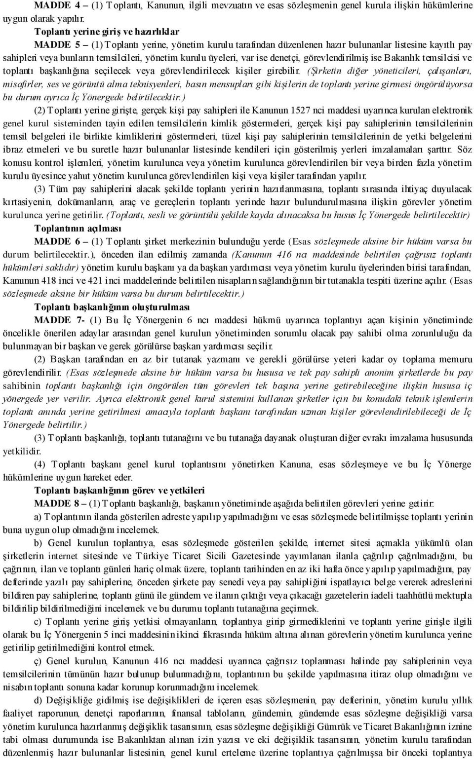 üyeleri, var ise denetçi, görevlendirilmiş ise Bakanlık temsilcisi ve toplantı başkanlığına seçilecek veya görevlendirilecek kişiler girebilir.