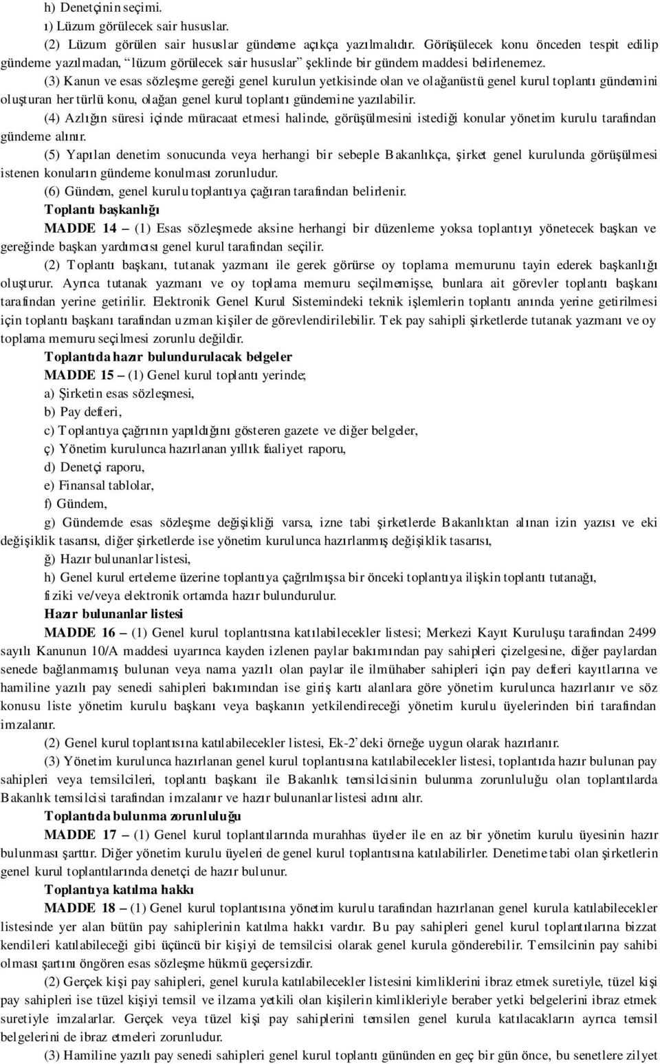 (3) Kanun ve esas sözleşme gereği genel kurulun yetkisinde olan ve olağanüstü genel kurul toplantı gündemini oluşturan her türlü konu, olağan genel kurul toplantı gündemine yazılabilir.