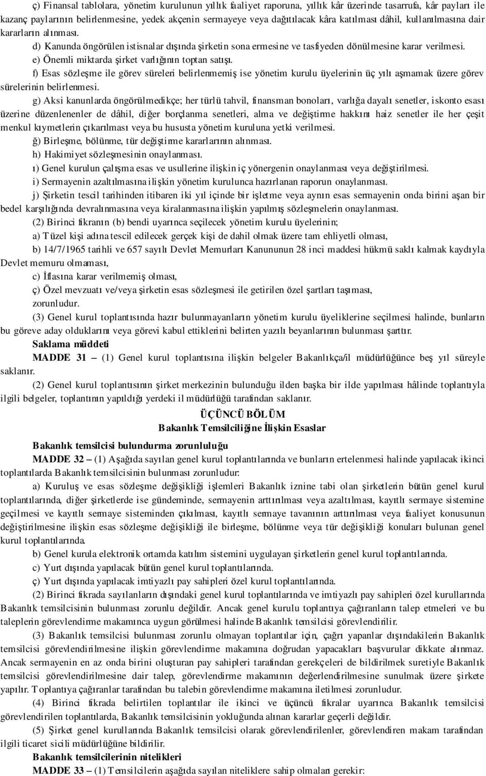 e) Önemli miktarda şirket varlığının toptan satışı. f) Esas sözleşme ile görev süreleri belirlenmemiş ise yönetim kurulu üyelerinin üç yılı aşmamak üzere görev sürelerinin belirlenmesi.