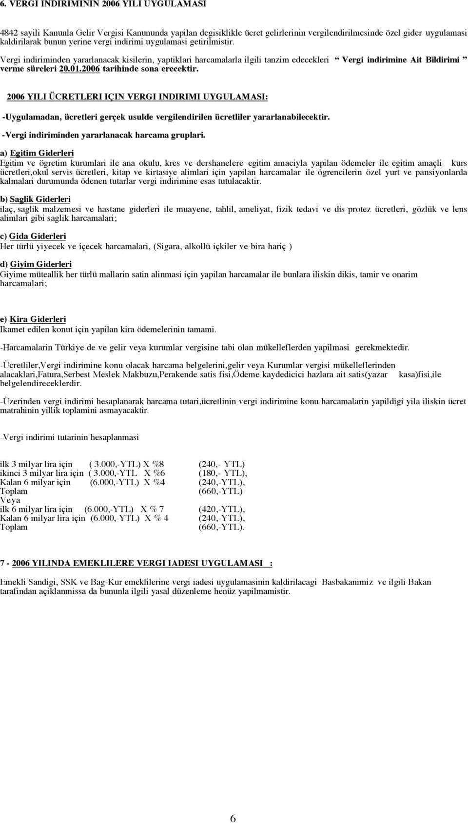 2006 tarihinde sona erecektir. 2006 YILI ÜCRETLERI IÇIN VERGI INDIRIMI UYGULAMASI: -Uygulamadan, ücretleri gerçek usulde vergilendirilen ücretliler yararlanabilecektir.