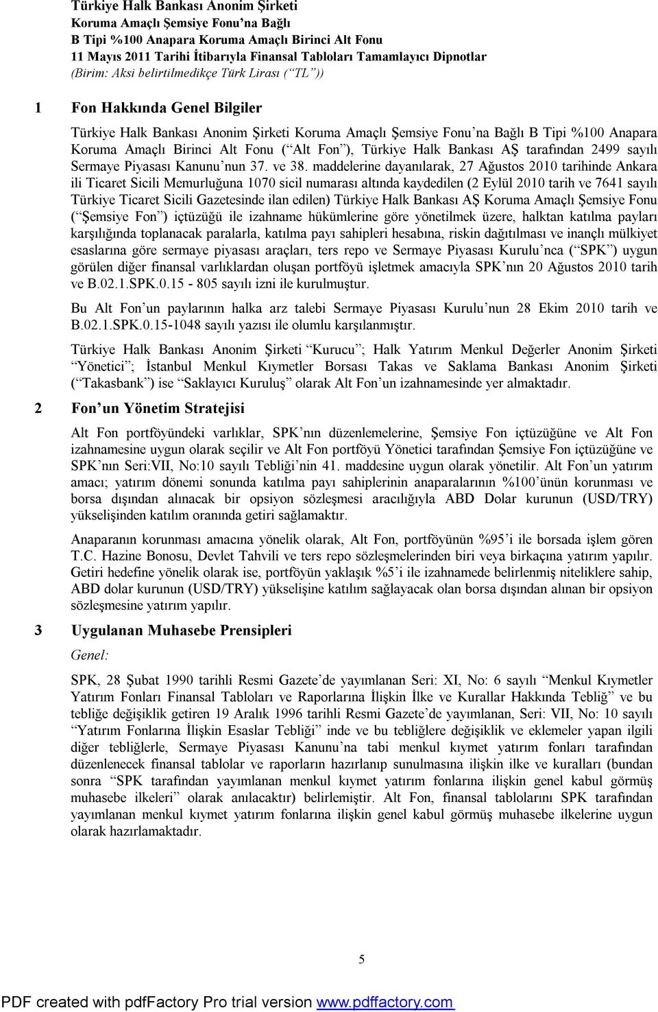 maddelerine dayanılarak, 27 Ağustos 2010 tarihinde Ankara ili Ticaret Sicili Memurluğuna 1070 sicil numarası altında kaydedilen (2 Eylül 2010 tarih ve 7641 sayılı Türkiye Ticaret Sicili Gazetesinde