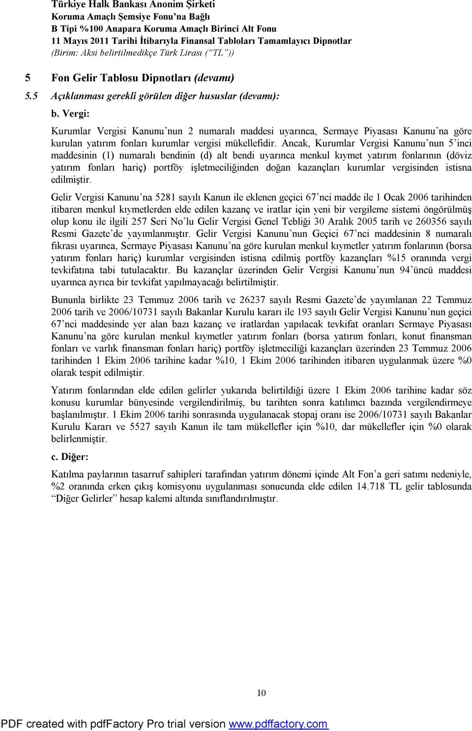 Vergi: Kurumlar Vergisi Kanunu nun 2 numaralı maddesi uyarınca, Sermaye Piyasası Kanunu na göre kurulan yatırım fonları kurumlar vergisi mükellefidir.