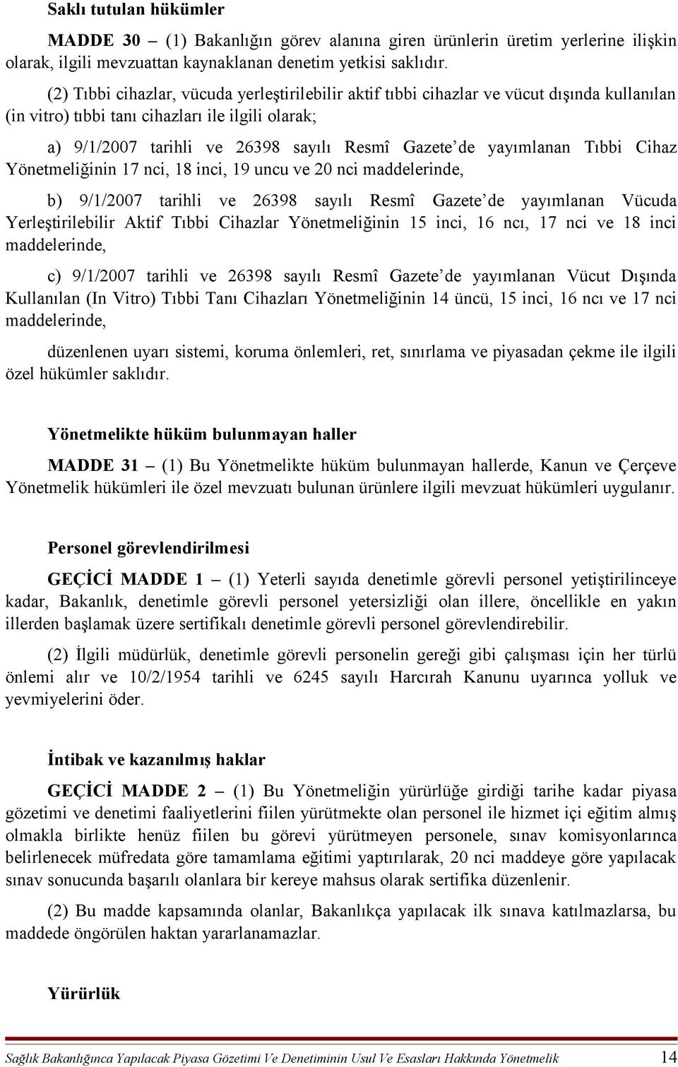 yayımlanan Tıbbi Cihaz Yönetmeliğinin 17 nci, 18 inci, 19 uncu ve 20 nci maddelerinde, b) 9/1/2007 tarihli ve 26398 sayılı Resmî Gazete de yayımlanan Vücuda Yerleştirilebilir Aktif Tıbbi Cihazlar