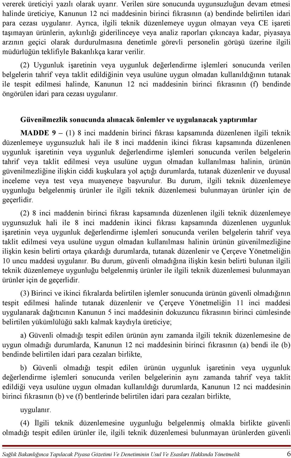 Ayrıca, ilgili teknik düzenlemeye uygun olmayan veya CE işareti taşımayan ürünlerin, aykırılığı giderilinceye veya analiz raporları çıkıncaya kadar, piyasaya arzının geçici olarak durdurulmasına