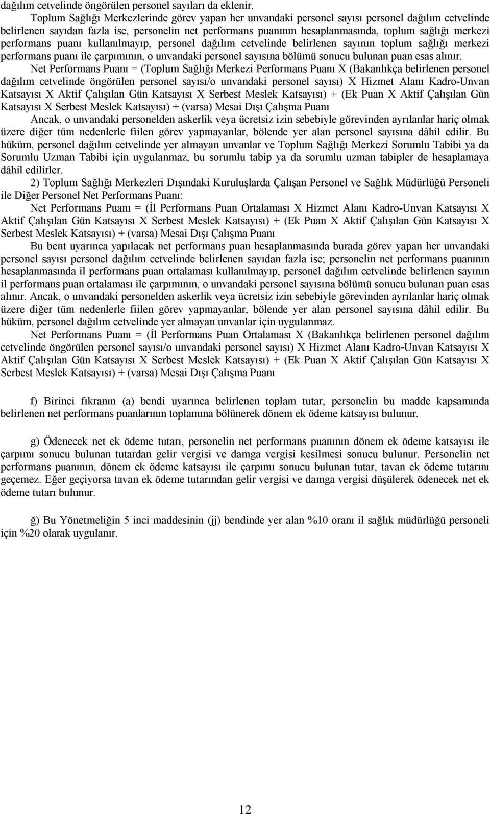 merkezi performans puanı kullanılmayıp, personel dağılım cetvelinde belirlenen sayının toplum sağlığı merkezi performans puanı ile çarpımının, o unvandaki personel sayısına bölümü sonucu bulunan puan