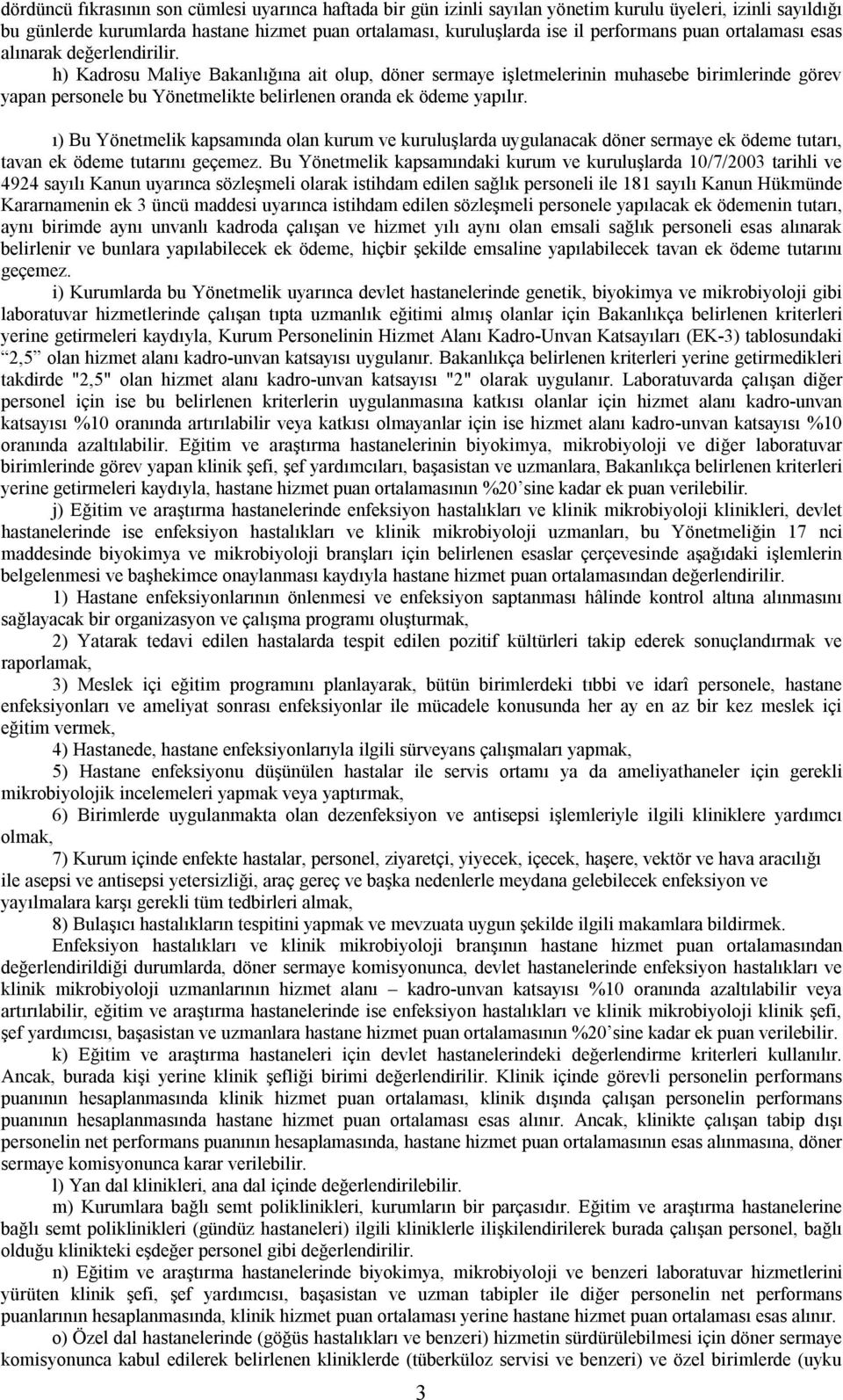 h) Kadrosu Maliye Bakanlığına ait olup, döner sermaye işletmelerinin muhasebe birimlerinde görev yapan personele bu Yönetmelikte belirlenen oranda ek ödeme yapılır.