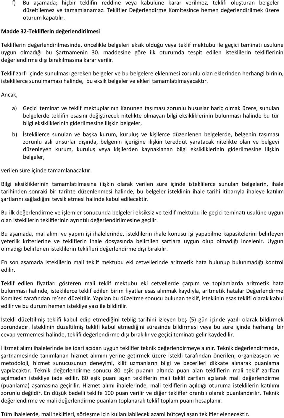 Madde 32-Tekliflerin değerlendirilmesi Tekliflerin değerlendirilmesinde, öncelikle belgeleri eksik olduğu veya teklif mektubu ile geçici teminatı usulüne uygun olmadığı bu Şartnamenin 30.