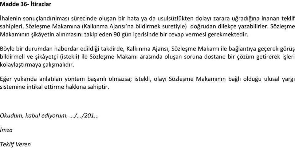 Böyle bir durumdan haberdar edildiği takdirde, Kalkınma Ajansı, Sözleşme Makamı ile bağlantıya geçerek görüş bildirmeli ve şikâyetçi (istekli) ile Sözleşme Makamı arasında oluşan soruna dostane bir