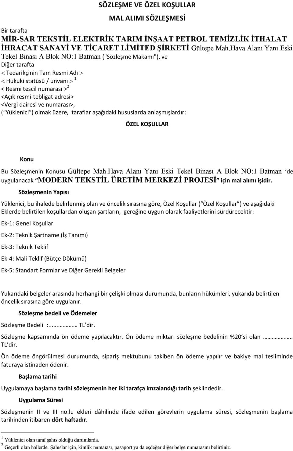 adresi> <Vergi dairesi ve numarası>, ( Yüklenici ) olmak üzere, taraflar aşağıdaki hususlarda anlaşmışlardır: ÖZEL KOŞULLAR Konu Bu Sözleşmenin Konusu Gültepe Mah.