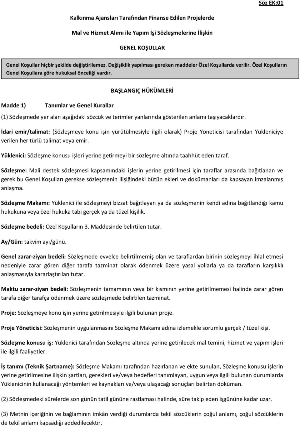 Madde 1) Tanımlar ve Genel Kurallar BAŞLANGIÇ HÜKÜMLERİ (1) Sözleşmede yer alan aşağıdaki sözcük ve terimler yanlarında gösterilen anlamı taşıyacaklardır.