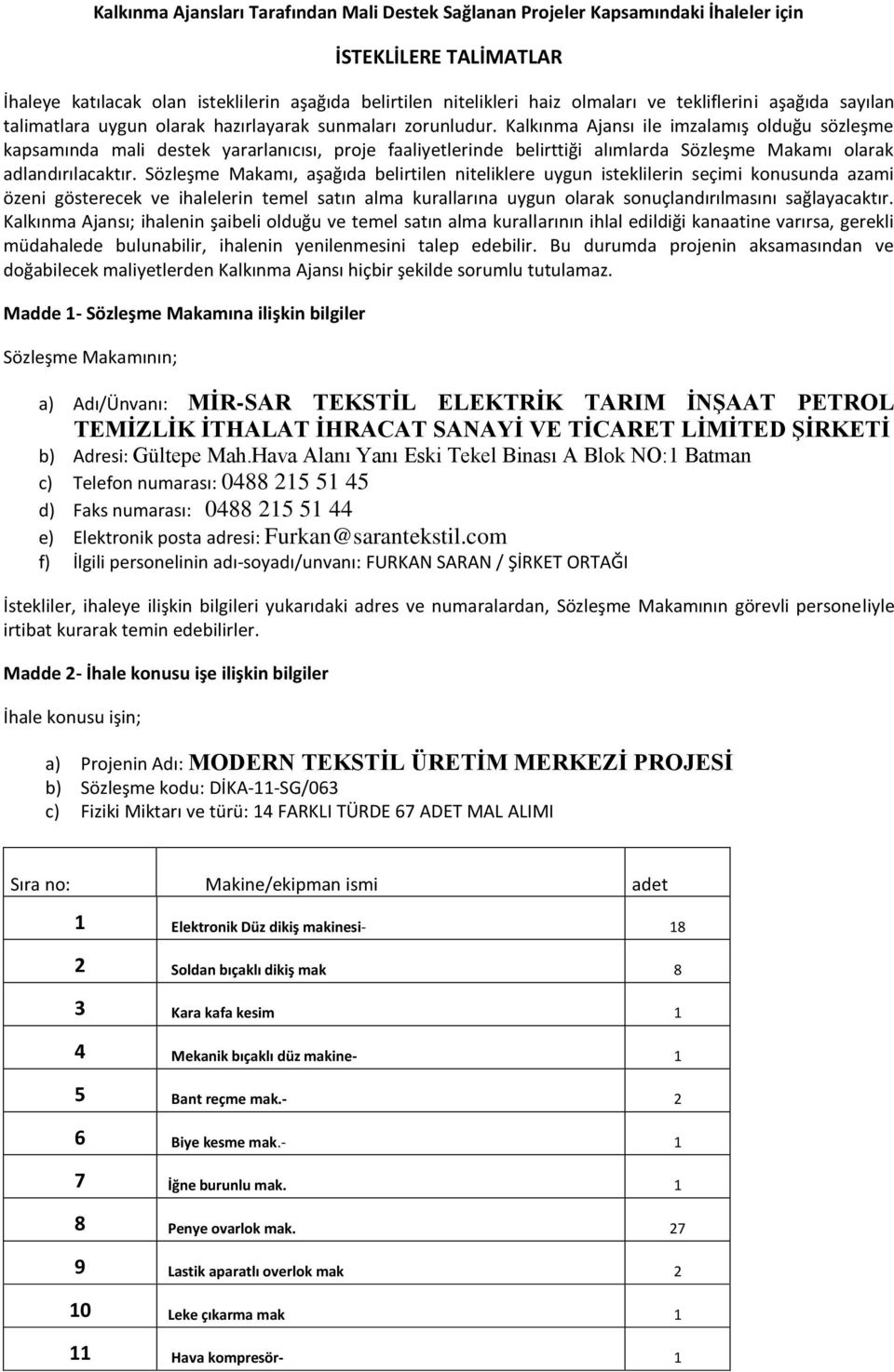 Kalkınma Ajansı ile imzalamış olduğu sözleşme kapsamında mali destek yararlanıcısı, proje faaliyetlerinde belirttiği alımlarda Sözleşme Makamı olarak adlandırılacaktır.