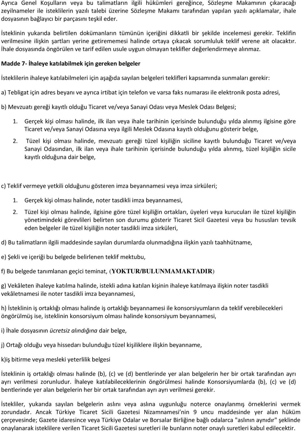 Teklifin verilmesine ilişkin şartları yerine getirememesi halinde ortaya çıkacak sorumluluk teklif verene ait olacaktır.