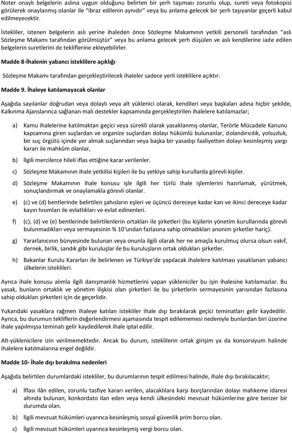 İstekliler, istenen belgelerin aslı yerine ihaleden önce Sözleşme Makamının yetkili personeli tarafından aslı Sözleşme Makamı tarafından görülmüştür veya bu anlama gelecek şerh düşülen ve aslı