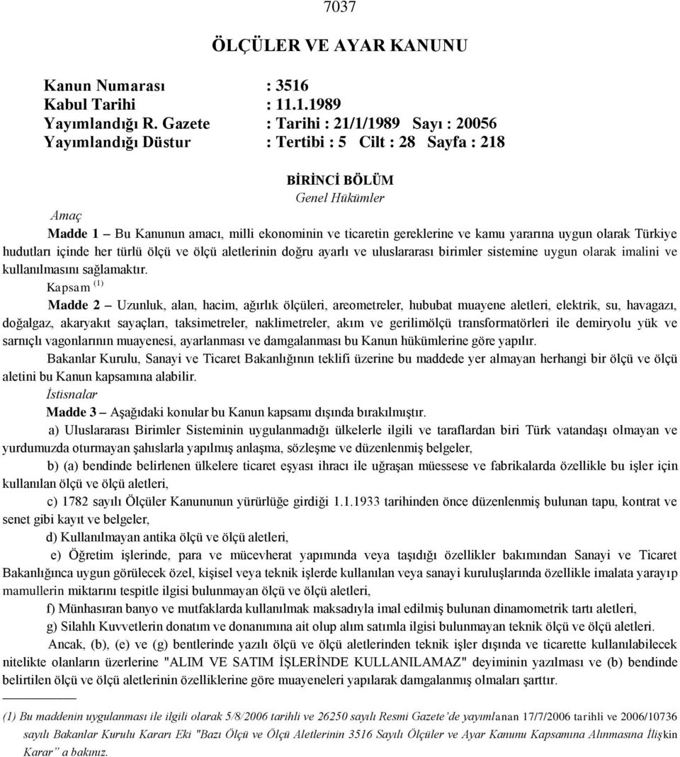 ve kamu yararına uygun olarak Türkiye hudutları içinde her türlü ölçü ve ölçü aletlerinin doğru ayarlı ve uluslararası birimler sistemine uygun olarak imalini ve kullanılmasını sağlamaktır.