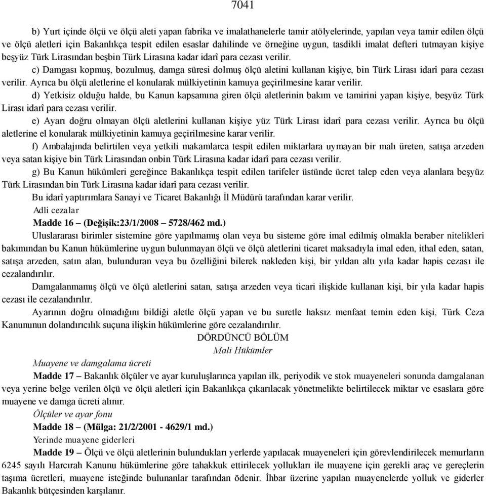 c) Damgası kopmuş, bozulmuş, damga süresi dolmuş ölçü aletini kullanan kişiye, bin Türk Lirası idarî para cezası verilir.