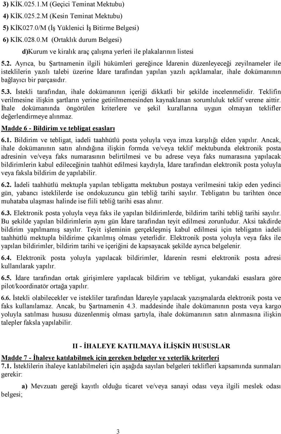 bağlayıcı bir parçasıdır. 5.3. Đstekli tarafından, ihale dokümanının içeriği dikkatli bir şekilde incelenmelidir.