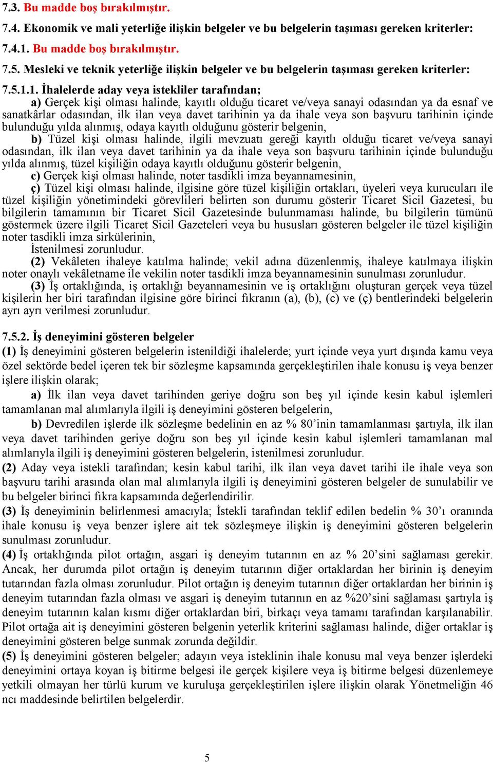 1. Đhalelerde aday veya istekliler tarafından; a) Gerçek kişi olması halinde, kayıtlı olduğu ticaret ve/veya sanayi odasından ya da esnaf ve sanatkârlar odasından, ilk ilan veya davet tarihinin ya da