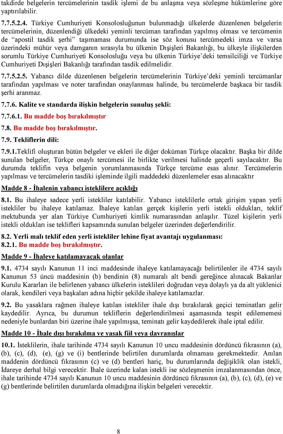 taşımaması durumunda ise söz konusu tercümedeki imza ve varsa üzerindeki mühür veya damganın sırasıyla bu ülkenin Dışişleri Bakanlığı, bu ülkeyle ilişkilerden sorumlu Türkiye Cumhuriyeti Konsolosluğu