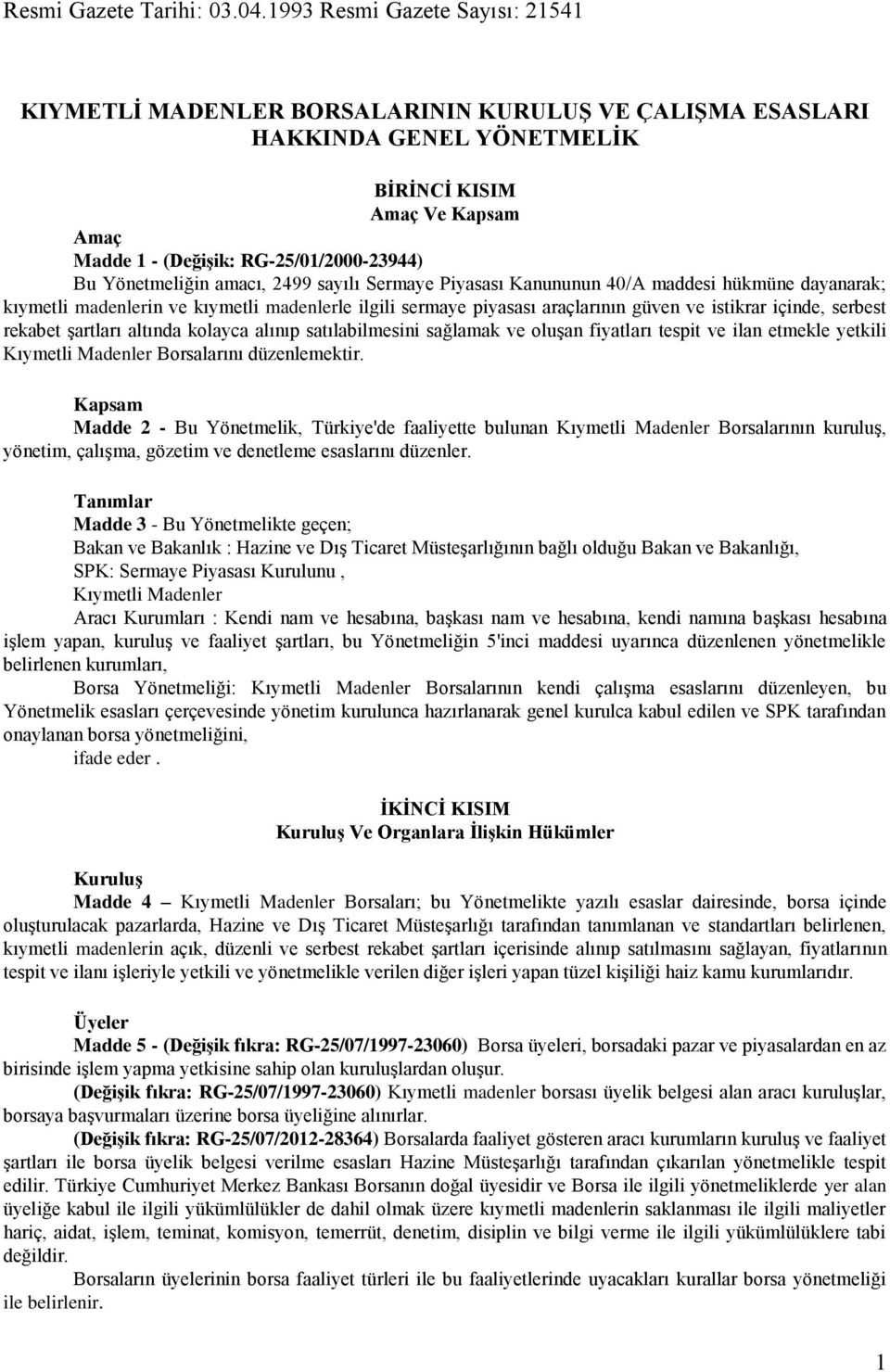 Yönetmeliğin amacı, 2499 sayılı Sermaye Piyasası Kanununun 40/A maddesi hükmüne dayanarak; kıymetli madenlerin ve kıymetli madenlerle ilgili sermaye piyasası araçlarının güven ve istikrar içinde,