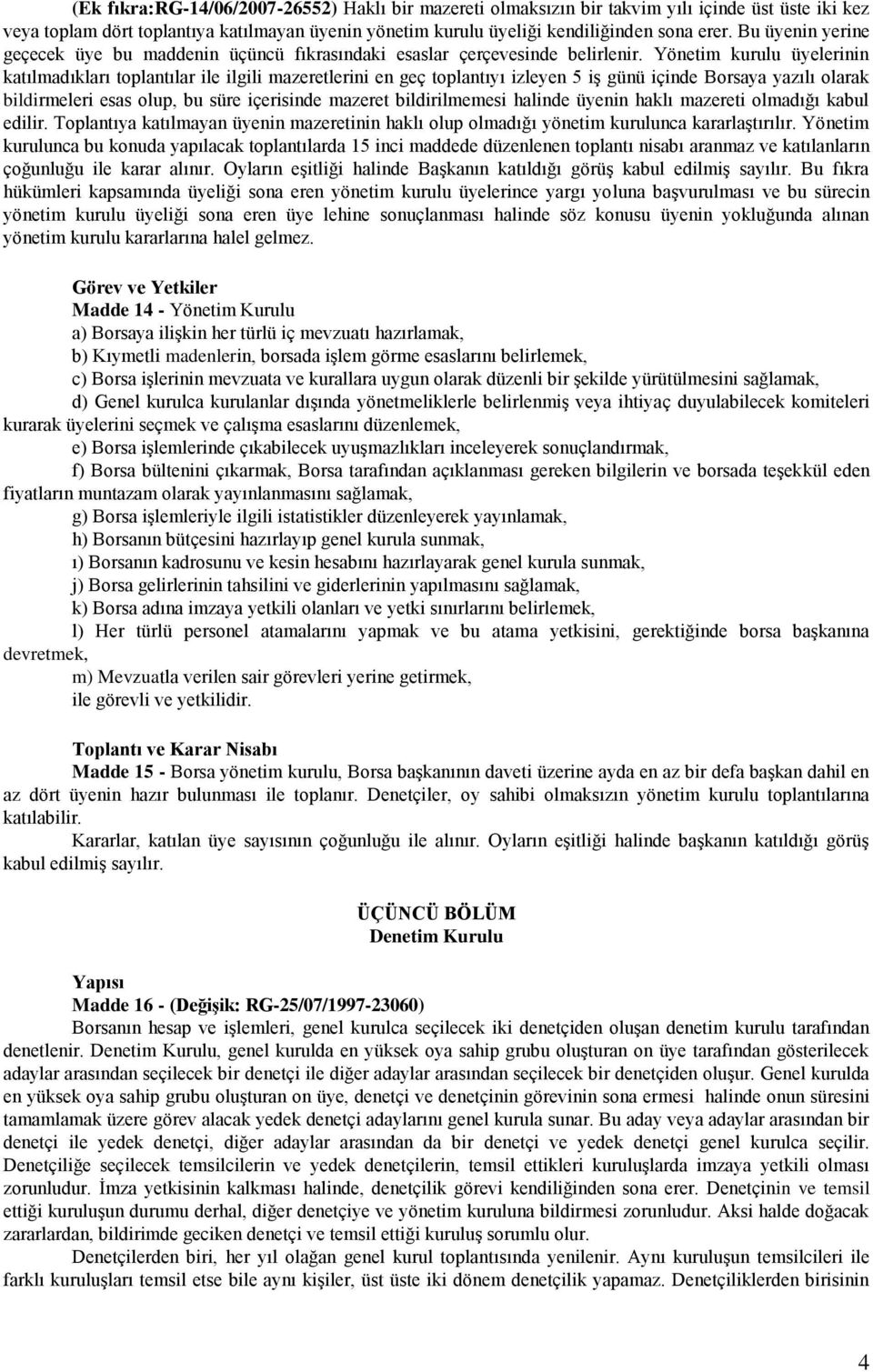 Yönetim kurulu üyelerinin katılmadıkları toplantılar ile ilgili mazeretlerini en geç toplantıyı izleyen 5 iş günü içinde Borsaya yazılı olarak bildirmeleri esas olup, bu süre içerisinde mazeret