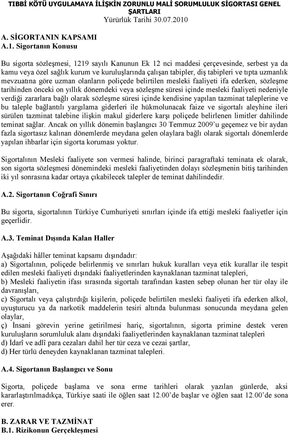 Sigortanın Konusu Bu sigorta sözleşmesi, 1219 sayılı Kanunun Ek 12 nci maddesi çerçevesinde, serbest ya da kamu veya özel sağlık kurum ve kuruluşlarında çalışan tabipler, diş tabipleri ve tıpta