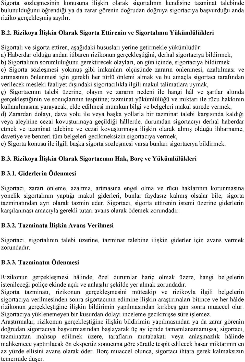 Rizikoya İlişkin Olarak Sigorta Ettirenin ve Sigortalının Yükümlülükleri Sigortalı ve sigorta ettiren, aşağıdaki hususları yerine getirmekle yükümlüdür: a) Haberdar olduğu andan itibaren rizikonun