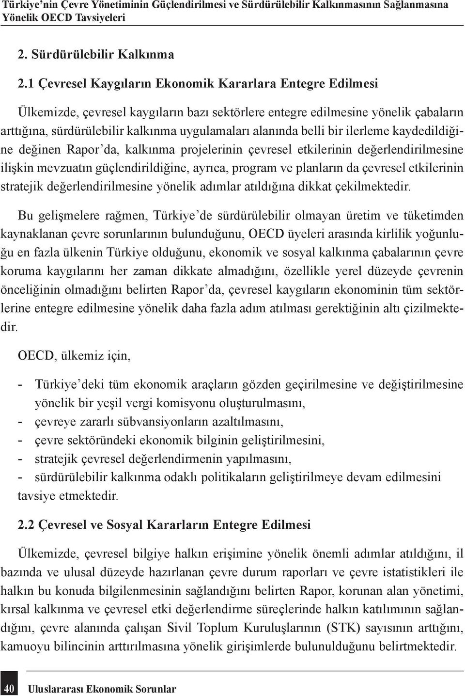 belli bir ilerleme kaydedildiğine değinen Rapor da, kalkınma projelerinin çevresel etkilerinin değerlendirilmesine ilişkin mevzuatın güçlendirildiğine, ayrıca, program ve planların da çevresel