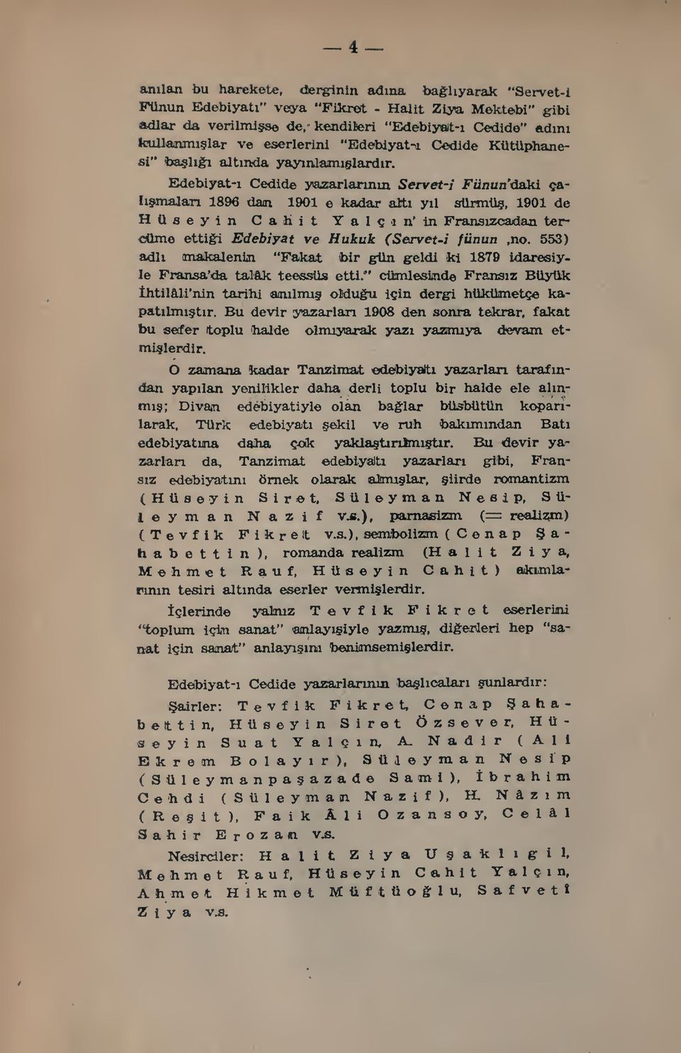 EMebiyat- Cedide yazarlarnn Servet-i Fiinun'daki çalmalar 1896 dam 1901 e kadar att yl sürmü, 1901 de Hüseyin Cahit Yalçn' in Franszoadan tercüme ettigri Edebiyat ve Hukuk (Servet-i fünun,no.