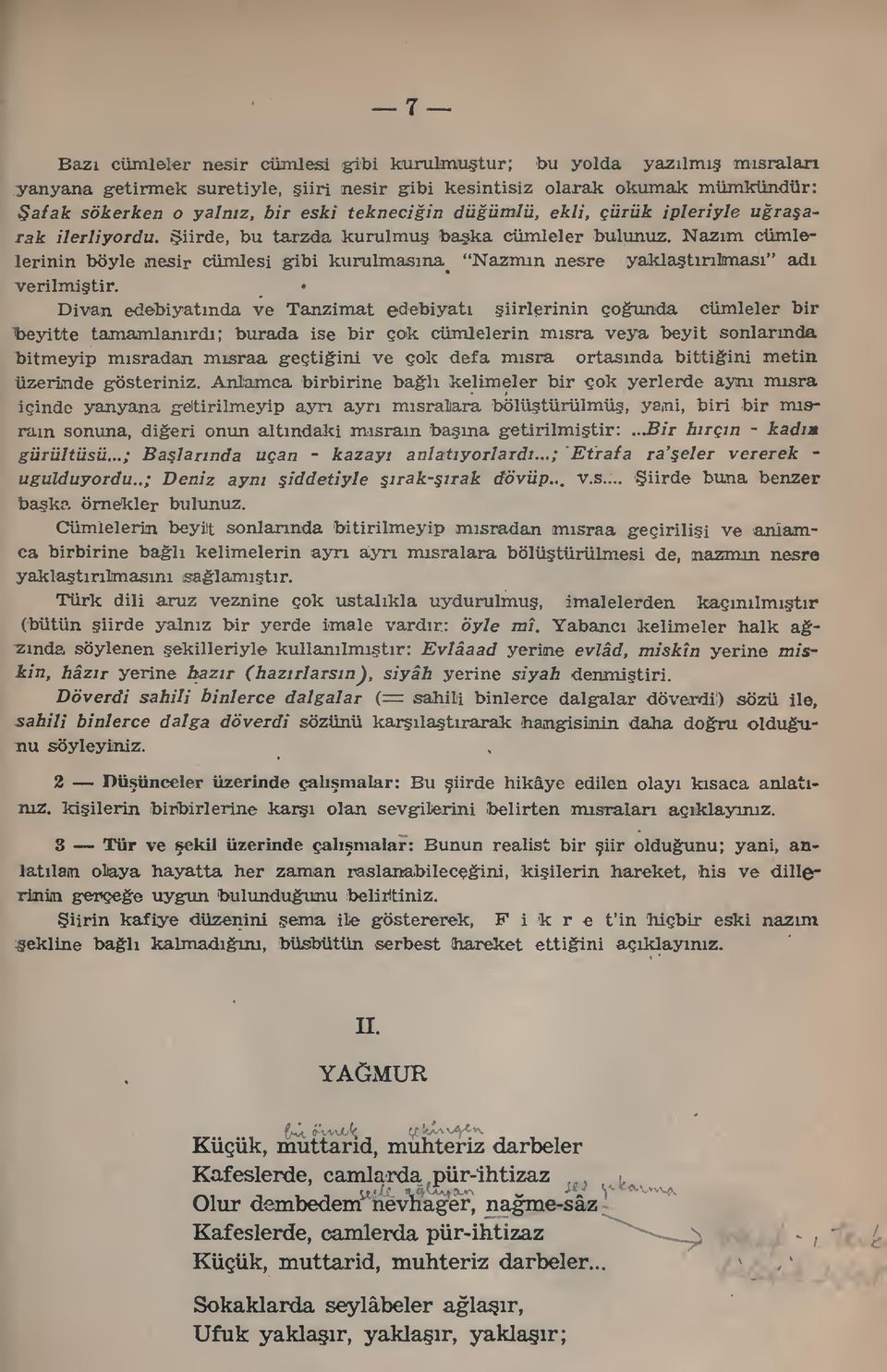 Divan edebiyatnda ve Tanzimat edebiyat iirlerinin çounda cümleler bir ^yitte tamamlanrd; burada ise bir çok cümlelerin msra veya beyit sonlarnda Tjitmeyip msradan msraa geçtiini ve çok defa msra