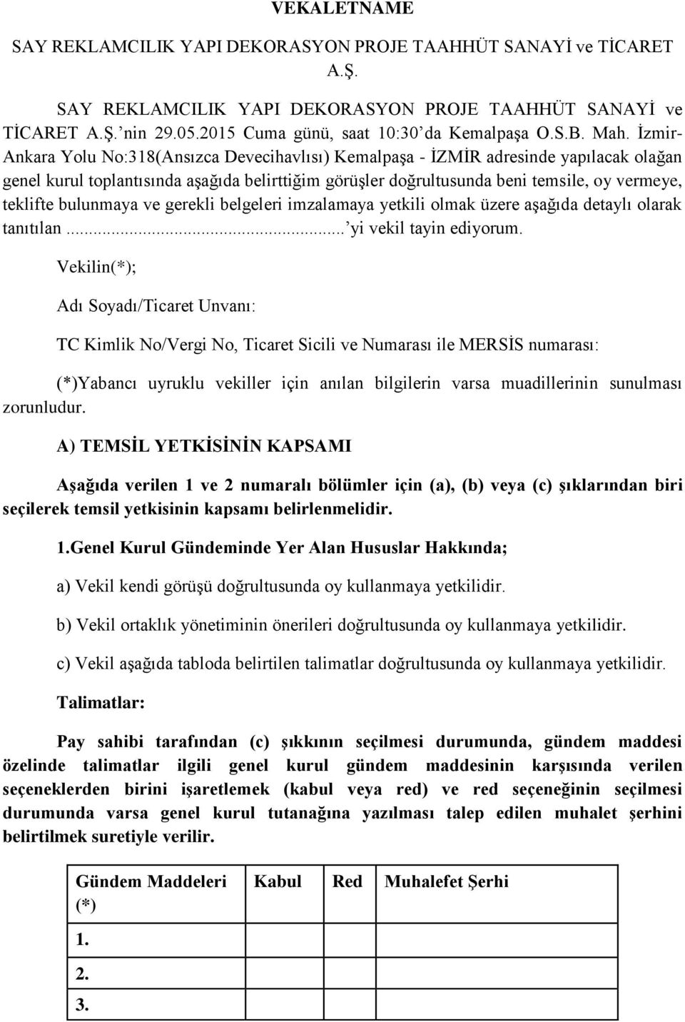 İzmir- Ankara Yolu No:318(Ansızca Devecihavlısı) Kemalpaşa - İZMİR adresinde yapılacak olağan genel kurul toplantısında aşağıda belirttiğim görüşler doğrultusunda beni temsile, oy vermeye, teklifte