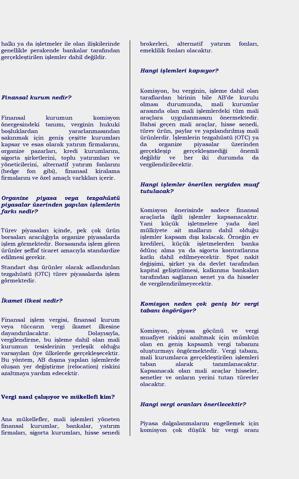 Finansal kurumun komisyon önergesindeki tanımı, verginin hukuki boşluklardan yararlanmasından sakınmak için geniş çeşitte kurumları kapsar ve esas olarak yatırım firmalarını, organize pazarları,