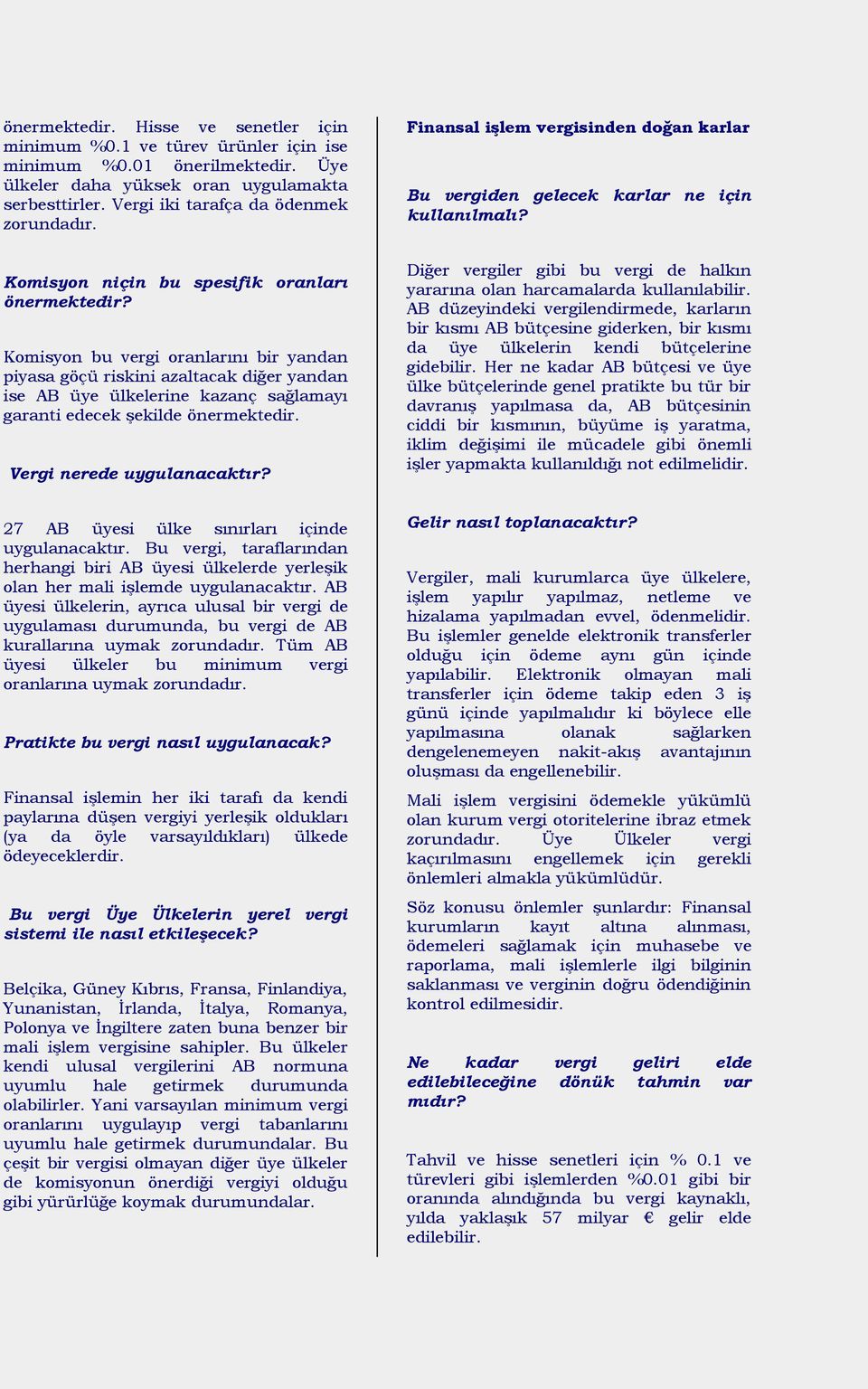 Komisyon bu vergi oranlarını bir yandan piyasa göçü riskini azaltacak diğer yandan ise AB üye ülkelerine kazanç sağlamayı garanti edecek şekilde önermektedir. Vergi nerede uygulanacaktır?