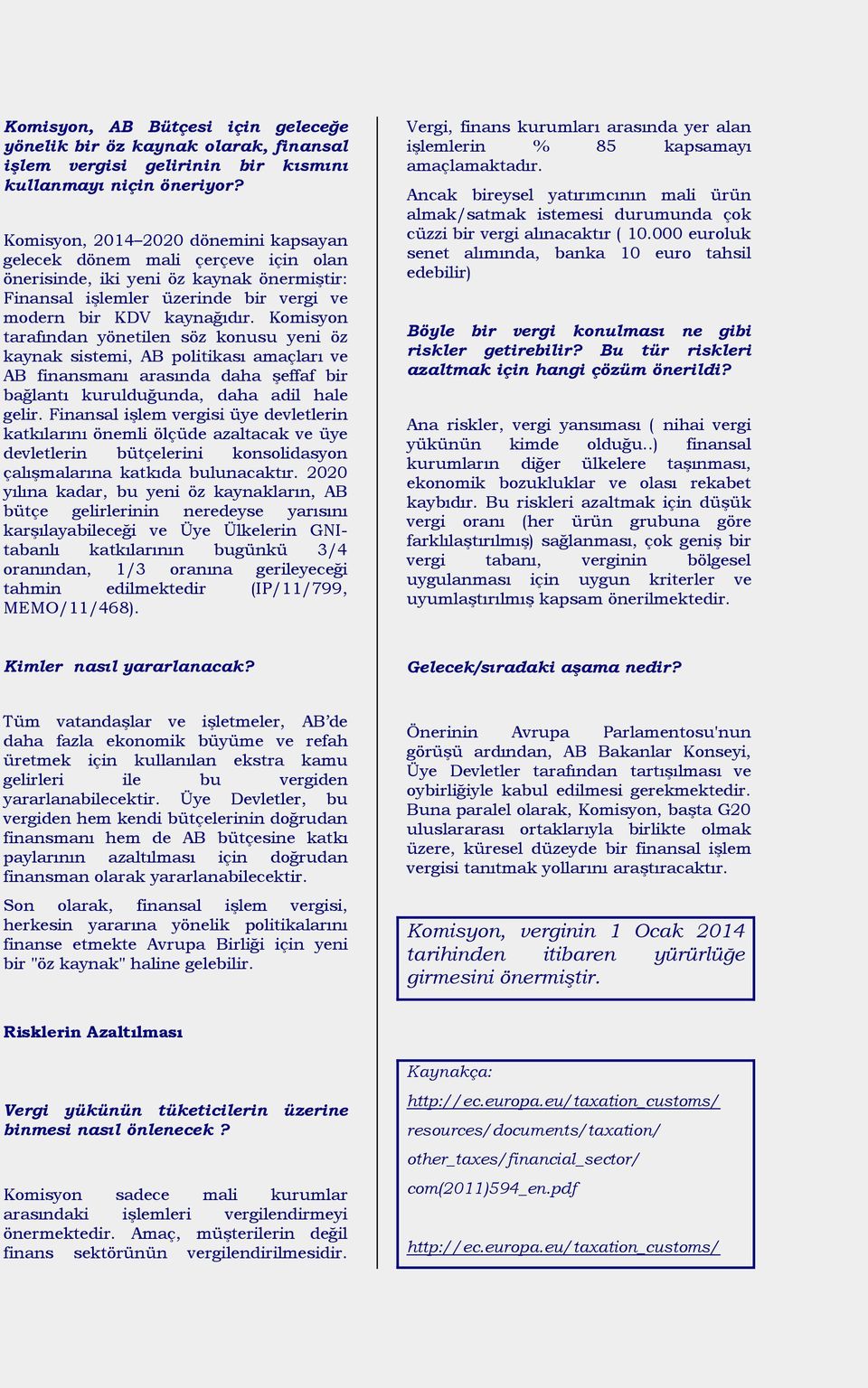 Komisyon tarafından yönetilen söz konusu yeni öz kaynak sistemi, AB politikası amaçları ve AB finansmanı arasında daha şeffaf bir bağlantı kurulduğunda, daha adil hale gelir.