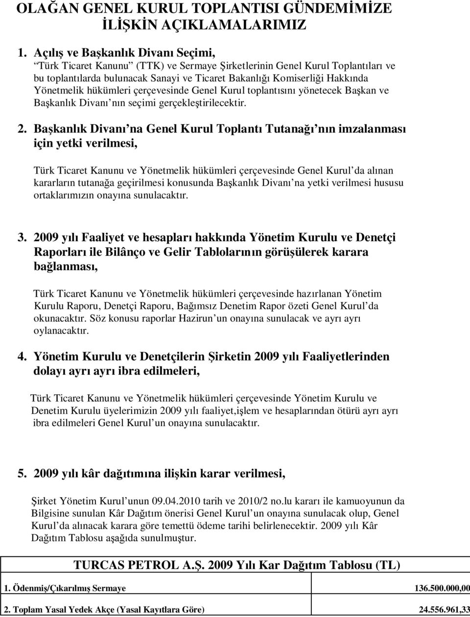 Yönetmelik hükümleri çerçevesinde Genel Kurul toplantısını yönetecek Başkan ve Başkanlık Divanı nın seçimi gerçekleştirilecektir. 2.