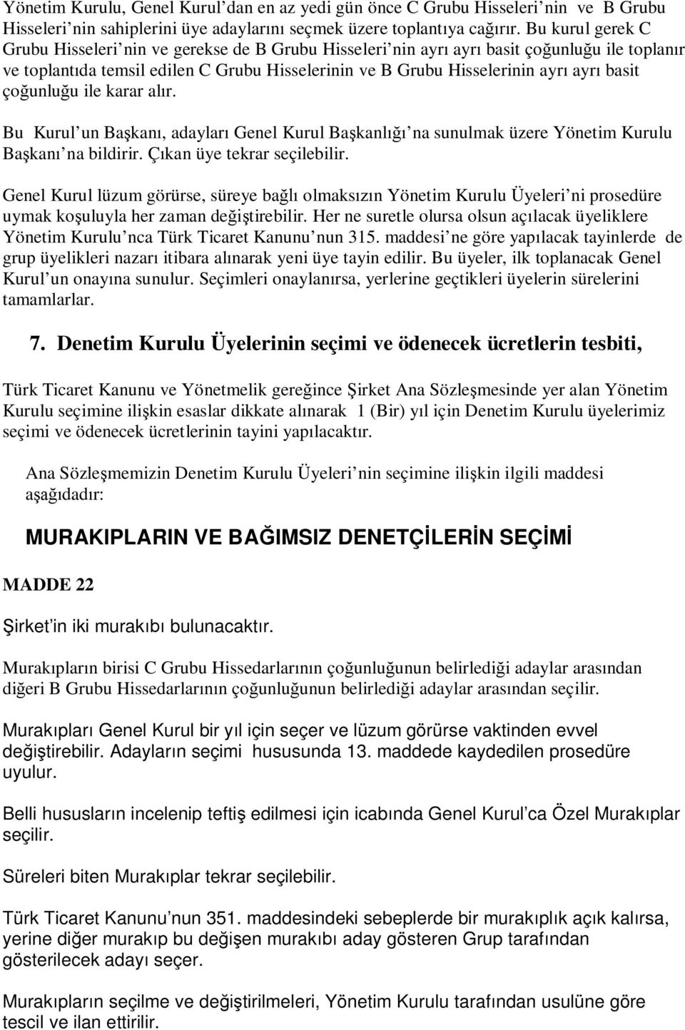 basit çoğunluğu ile karar alır. Bu Kurul un Başkanı, adayları Genel Kurul Başkanlığı na sunulmak üzere Yönetim Kurulu Başkanı na bildirir. Çıkan üye tekrar seçilebilir.