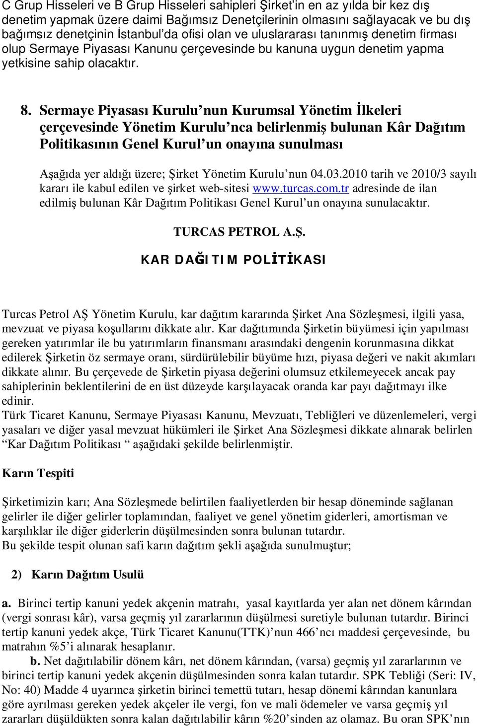 Sermaye Piyasası Kurulu nun Kurumsal Yönetim İlkeleri çerçevesinde Yönetim Kurulu nca belirlenmiş bulunan Kâr Dağıtım Politikasının Genel Kurul un onayına sunulması Aşağıda yer aldığı üzere; Şirket