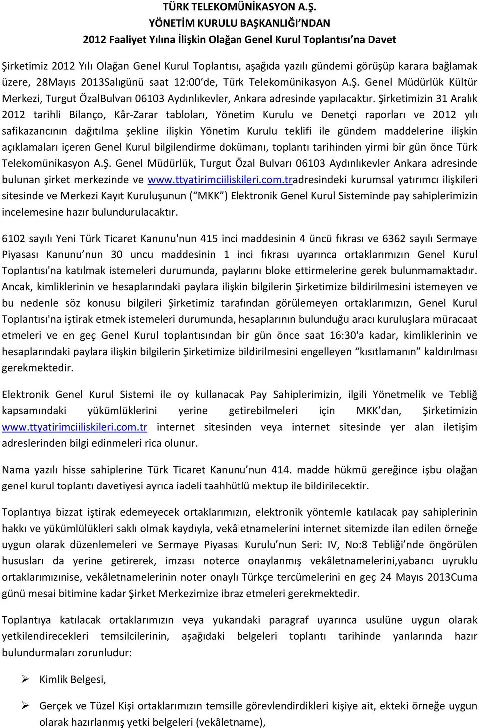 üzere, 28Mayıs 2013Salıgünü saat 12:00 de, Türk Telekomünikasyon A.Ş. Genel Müdürlük Kültür Merkezi, Turgut ÖzalBulvarı 06103 Aydınlıkevler, Ankara adresinde yapılacaktır.