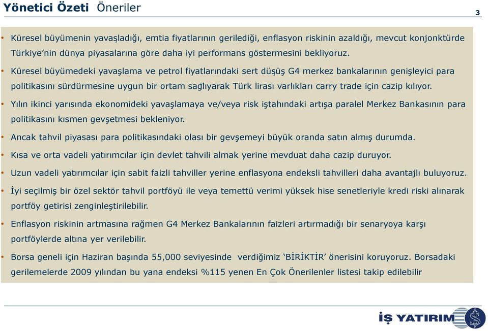 Küresel büyümedeki yavaşlama ve petrol fiyatlarındaki sert düs üş G4 merkez bankalarının genişleyici para politikasını sürdürmesine uygun bir ortam sag lıyarak Türk lirası varlıkları carry trade için