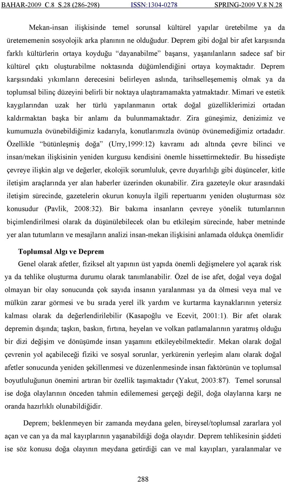 Deprem karşısındaki yıkımların derecesini belirleyen aslında, tarihselleşememiş olmak ya da toplumsal bilinç düzeyini belirli bir noktaya ulaştıramamakta yatmaktadır.