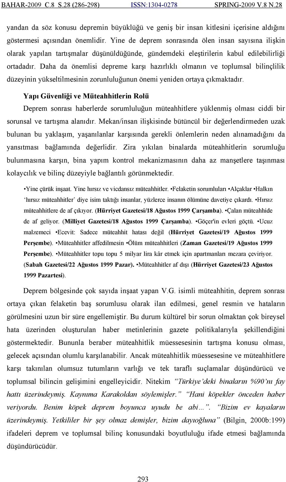 Daha da önemlisi depreme karşı hazırlıklı olmanın ve toplumsal bilinçlilik düzeyinin yükseltilmesinin zorunluluğunun önemi yeniden ortaya çıkmaktadır.