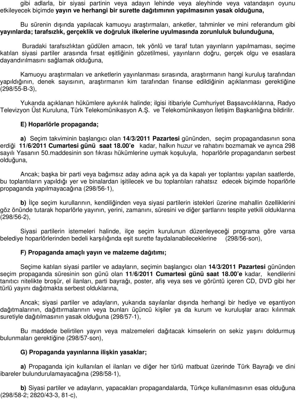 tarafsızlıktan güdülen amacın, tek yönlü ve taraf tutan yayınların yapılmaması, seçime katılan siyasi partiler arasında fırsat eşitliğinin gözetilmesi, yayınların doğru, gerçek olgu ve esaslara