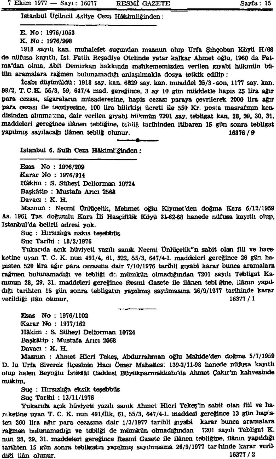 Fatih Reşadiye Otelinde yatar kalkar Ahmet oğlu, 1960 da Fatma'dan olma, Abit Demirkan hakkında mahkememizden verilen gıyabi hükmün bütün aramalara rağmen bulunamadığı anlaşılmakla dosya tetkik