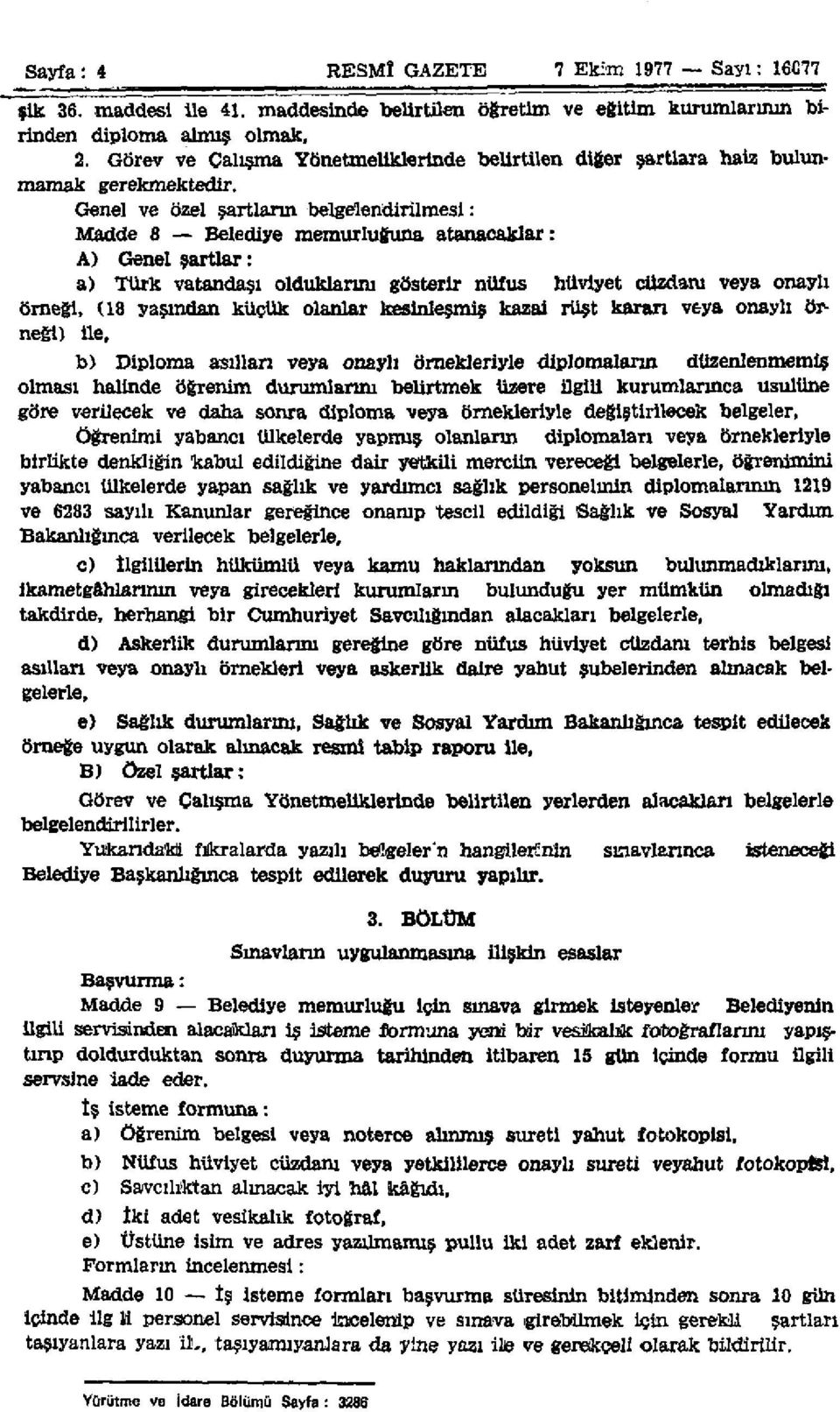 Genel ve özel şartların belgelendirilmesi: Madde S Belediye memurluğuna atanacaklar: A) Genel şartlar: a) Türk vatandaşı olduklarını gösterir nüfus hüviyet cüzdanı veya onaylı örneği, (18 yaşından