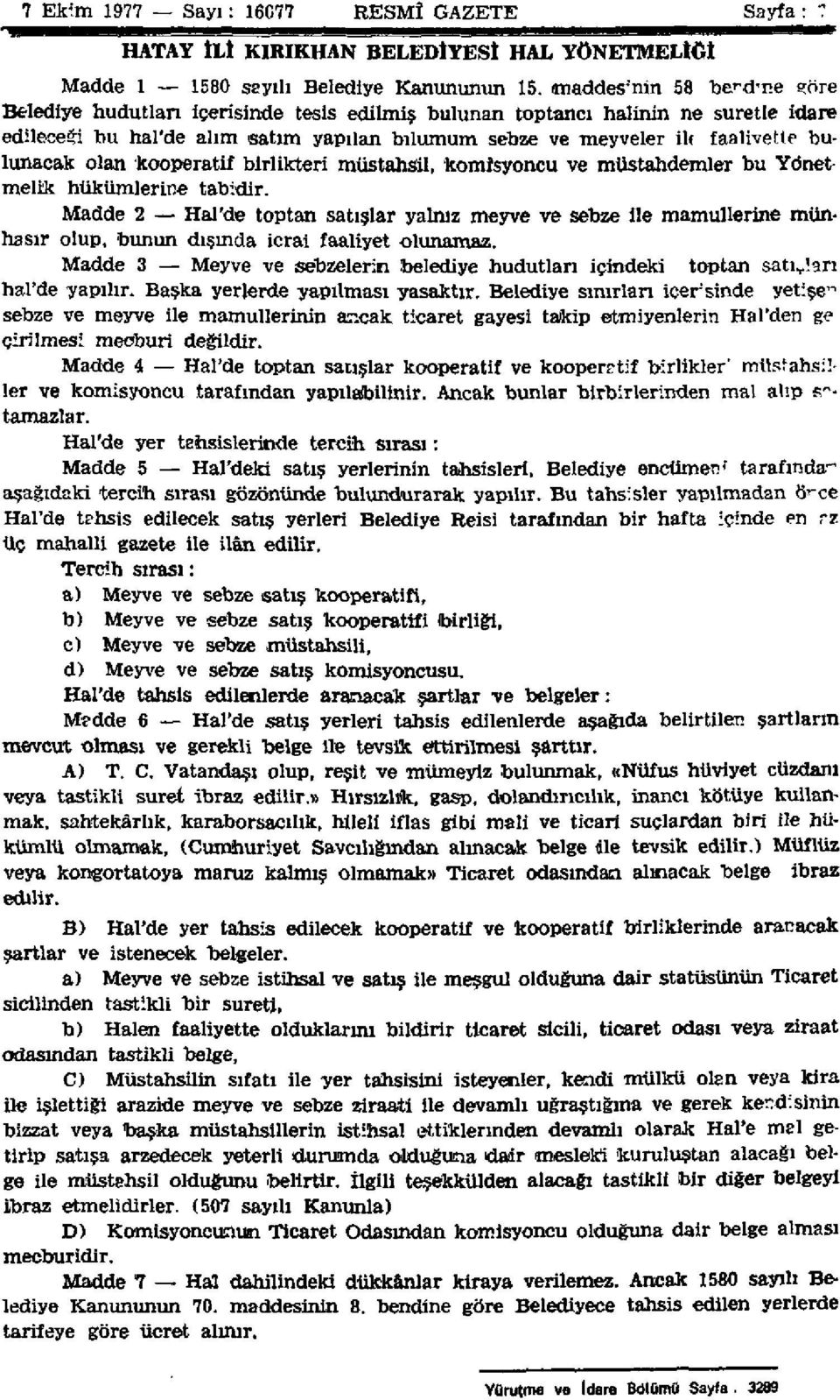 bulunacak olan kooperatif birlikten müstahsil, komisyoncu ve müstahdemler bu Yönetmelik hükümlerine tabidir.