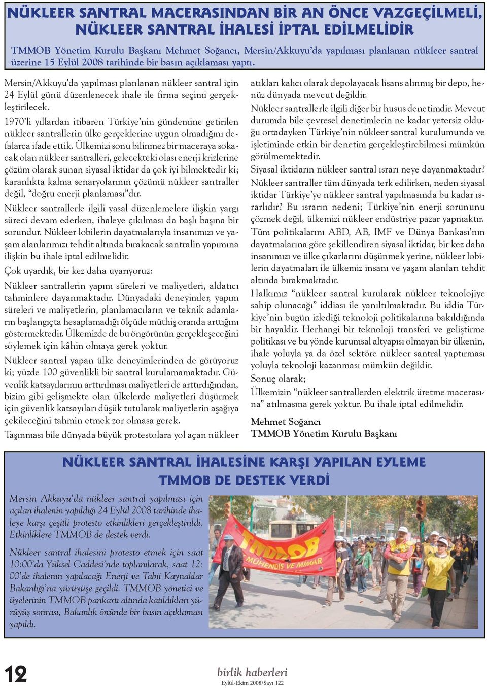 1970 li yıllardan itibaren Türkiye nin gündemine getirilen nükleer santrallerin ülke gerçeklerine uygun olmadığını defalarca ifade ettik.