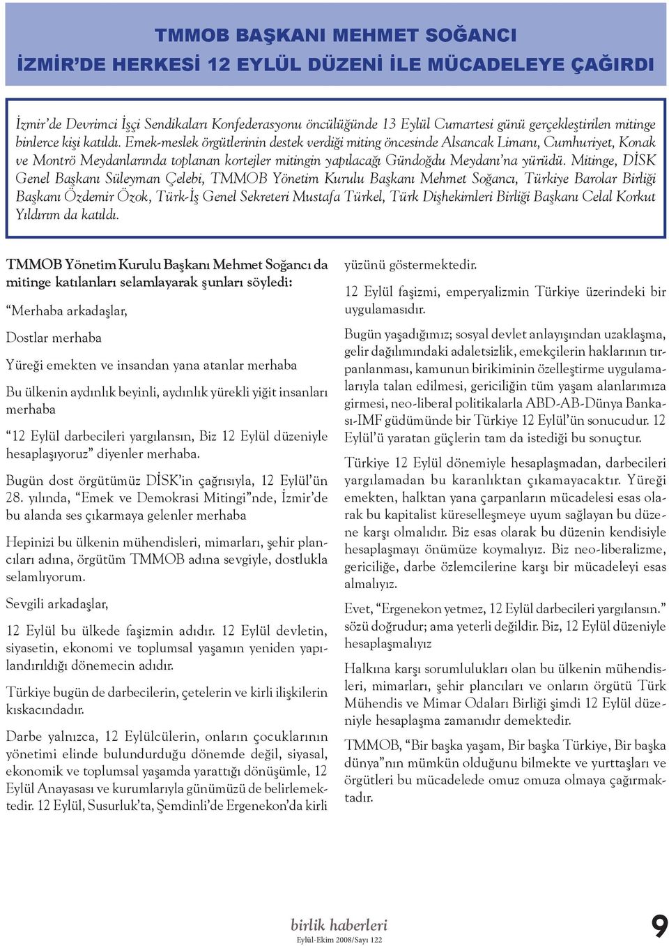 Emek-meslek örgütlerinin destek verdiği miting öncesinde Alsancak Limanı, Cumhuriyet, Konak ve Montrö Meydanlarında toplanan kortejler mitingin yapılacağı Gündoğdu Meydanı na yürüdü.