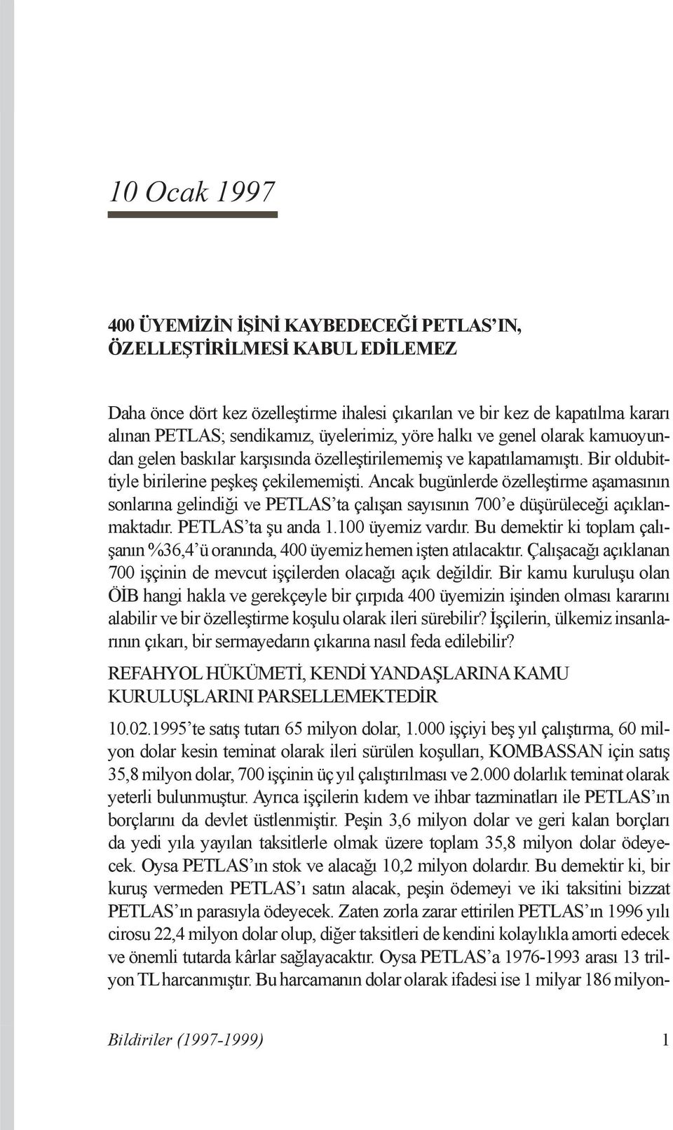 Ancak bugünlerde özelleştirme aşamasının sonlarına gelindiği ve PETLAS ta çalışan sayısının 700 e düşürüleceği açıklanmaktadır. PETLAS ta şu anda 1.100 üyemiz vardır.