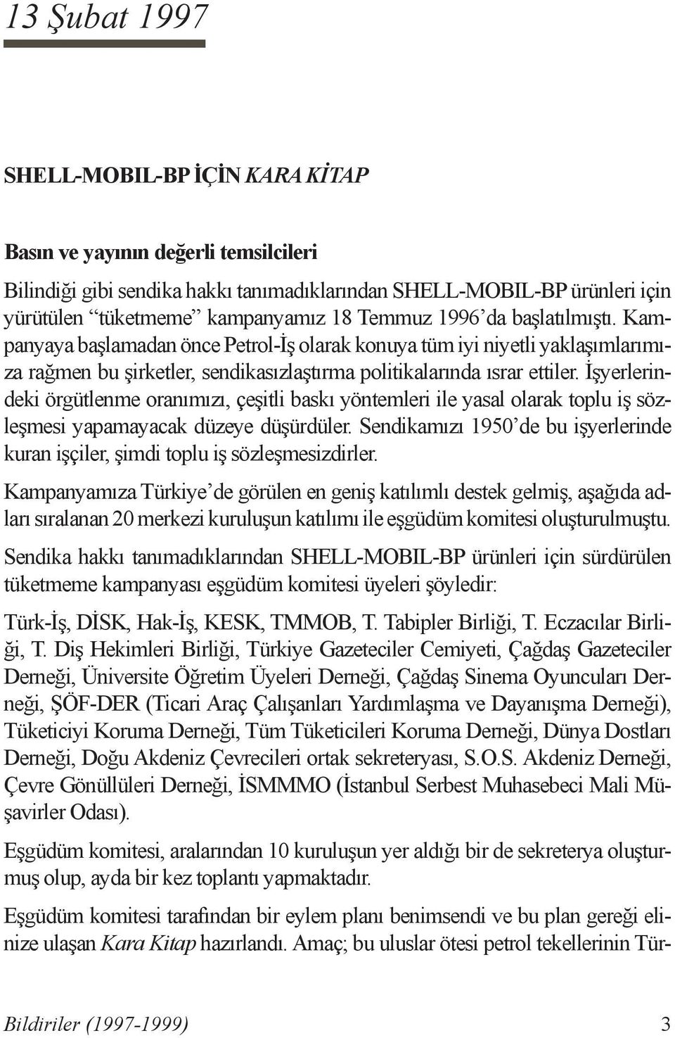 İşyerlerindeki örgütlenme oranımızı, çeşitli baskı yöntemleri ile yasal olarak toplu iş sözleşmesi yapamayacak düzeye düşürdüler.