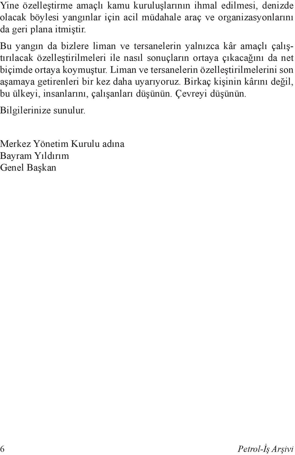 Bu yangın da bizlere liman ve tersanelerin yalnızca kâr amaçlı çalıştırılacak özelleştirilmeleri ile nasıl sonuçların ortaya çıkacağını da net biçimde