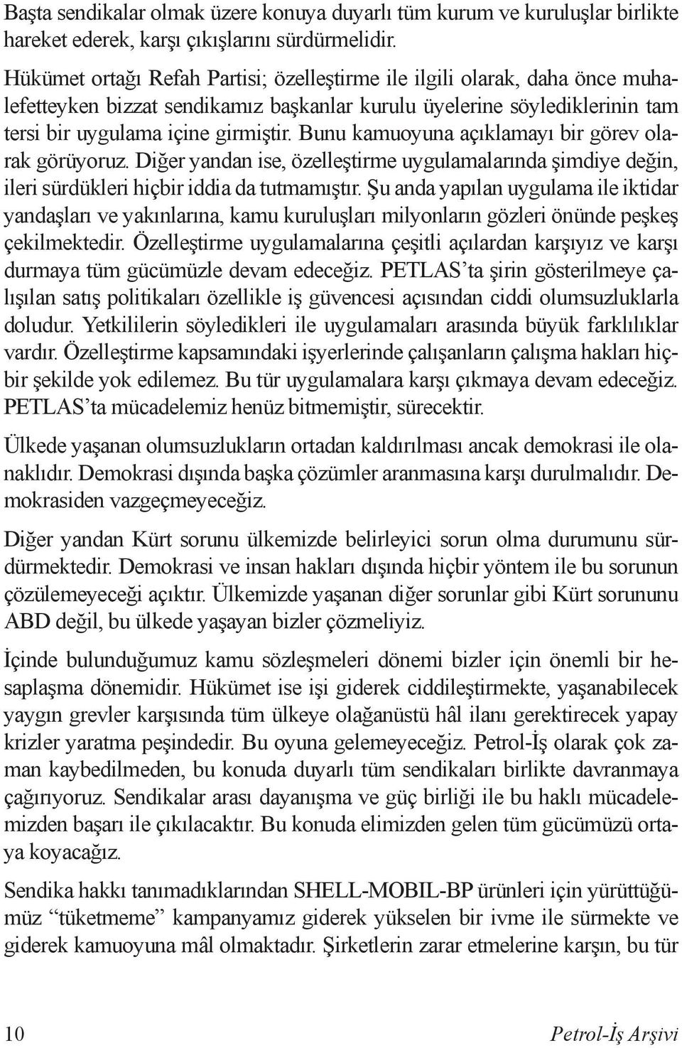 Bunu kamuoyuna açıklamayı bir görev olarak görüyoruz. Diğer yandan ise, özelleştirme uygulamalarında şimdiye değin, ileri sürdükleri hiçbir iddia da tutmamıştır.